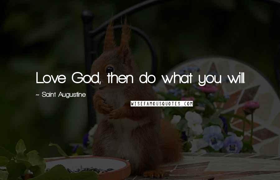 Saint Augustine Quotes: Love God, then do what you will.