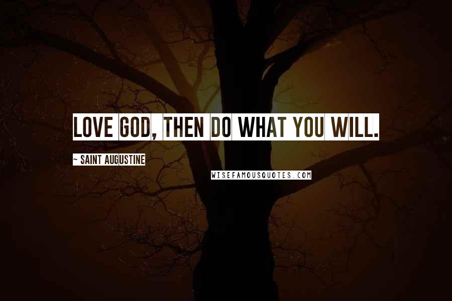 Saint Augustine Quotes: Love God, then do what you will.