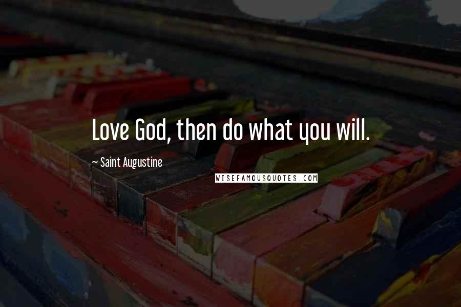 Saint Augustine Quotes: Love God, then do what you will.