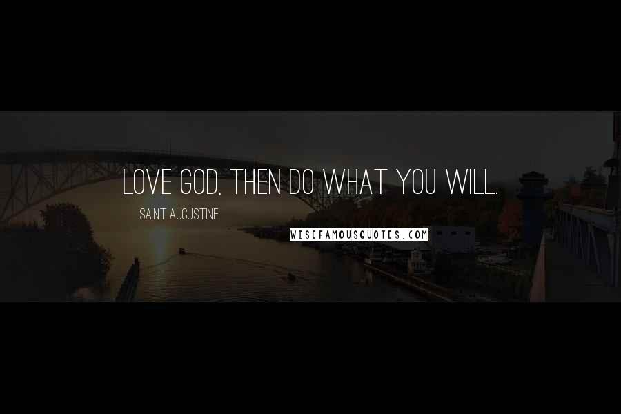 Saint Augustine Quotes: Love God, then do what you will.