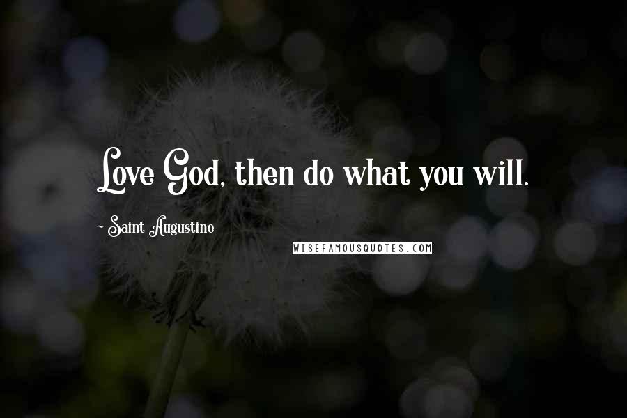 Saint Augustine Quotes: Love God, then do what you will.