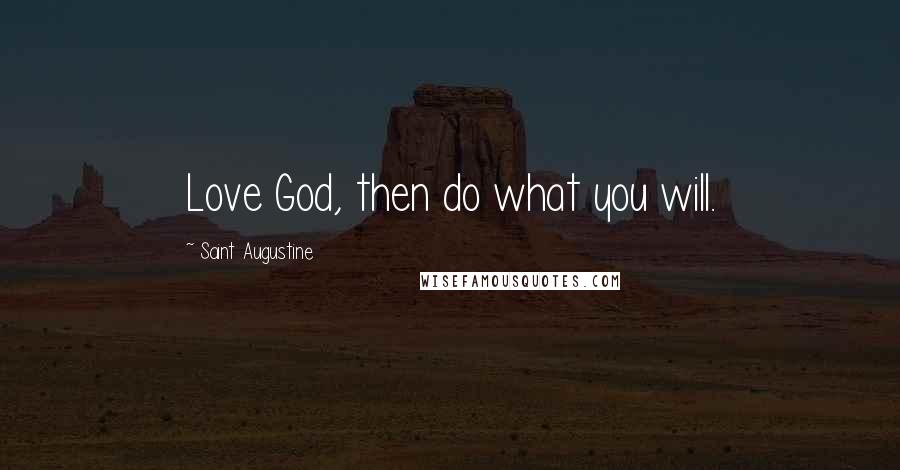 Saint Augustine Quotes: Love God, then do what you will.