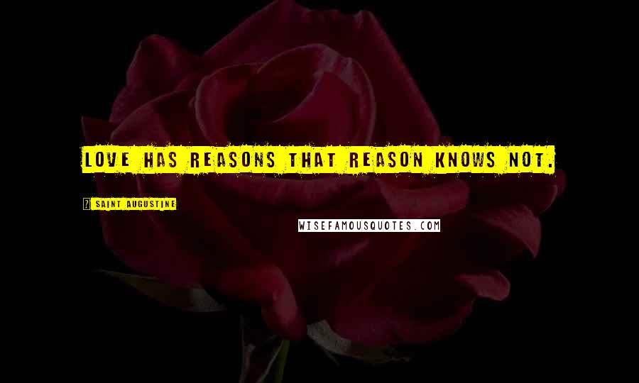 Saint Augustine Quotes: Love has reasons that reason knows not.