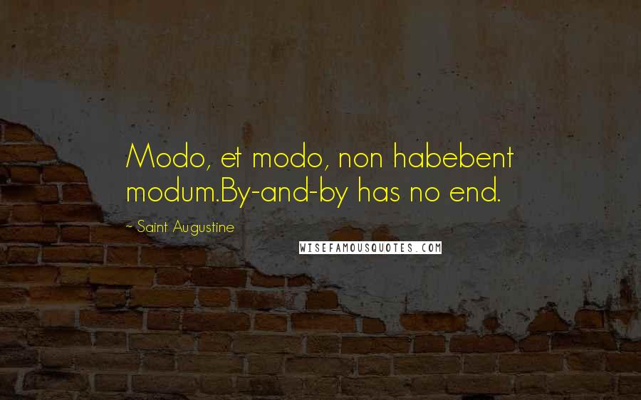 Saint Augustine Quotes: Modo, et modo, non habebent modum.By-and-by has no end.