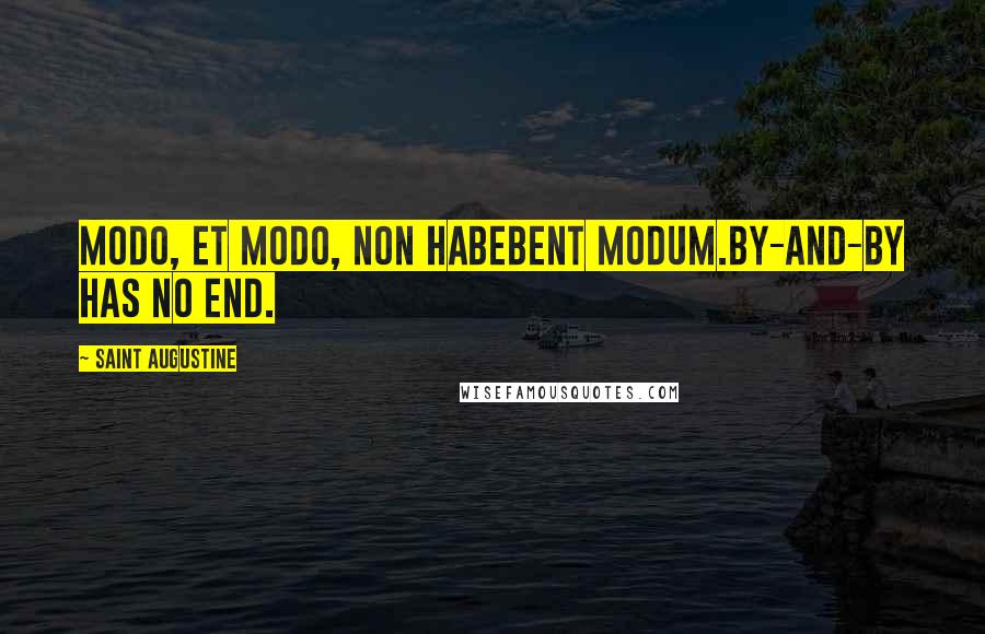 Saint Augustine Quotes: Modo, et modo, non habebent modum.By-and-by has no end.