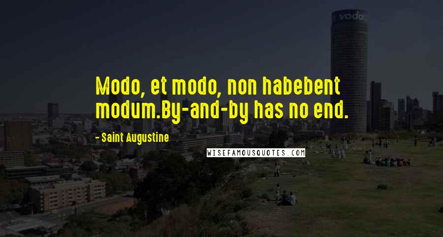 Saint Augustine Quotes: Modo, et modo, non habebent modum.By-and-by has no end.