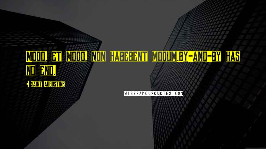 Saint Augustine Quotes: Modo, et modo, non habebent modum.By-and-by has no end.