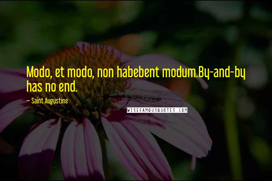 Saint Augustine Quotes: Modo, et modo, non habebent modum.By-and-by has no end.