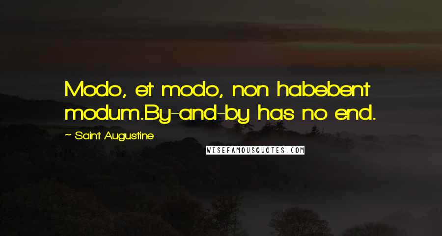Saint Augustine Quotes: Modo, et modo, non habebent modum.By-and-by has no end.