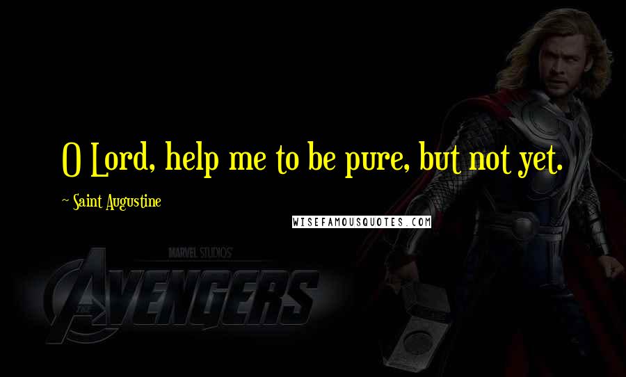 Saint Augustine Quotes: O Lord, help me to be pure, but not yet.