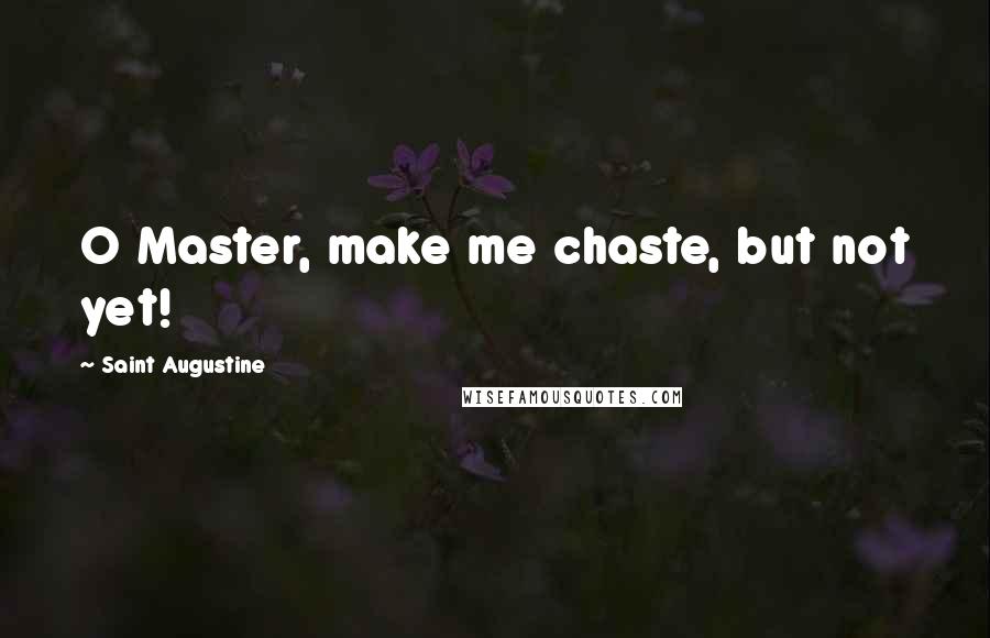 Saint Augustine Quotes: O Master, make me chaste, but not yet!