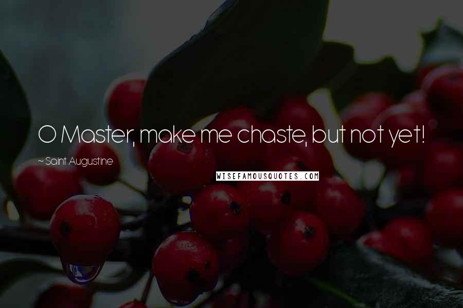 Saint Augustine Quotes: O Master, make me chaste, but not yet!