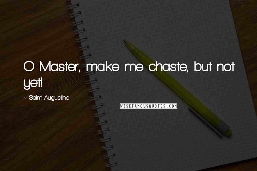 Saint Augustine Quotes: O Master, make me chaste, but not yet!