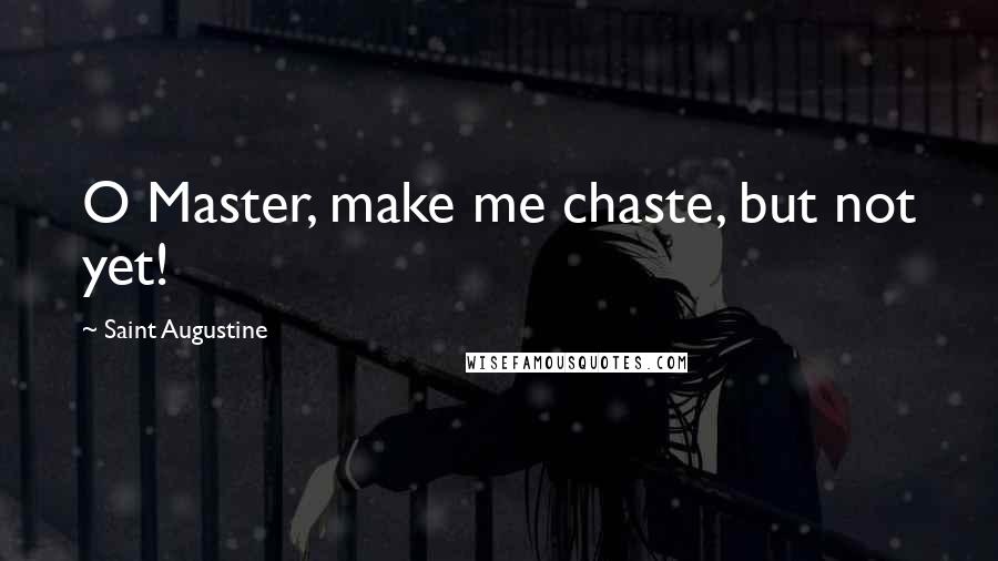 Saint Augustine Quotes: O Master, make me chaste, but not yet!