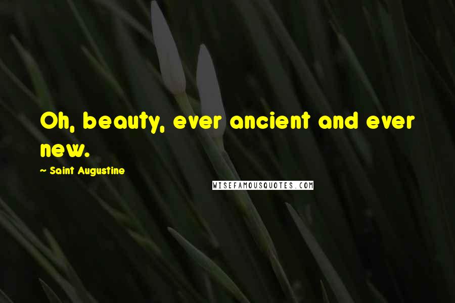 Saint Augustine Quotes: Oh, beauty, ever ancient and ever new.