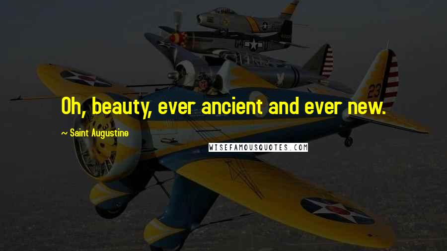 Saint Augustine Quotes: Oh, beauty, ever ancient and ever new.