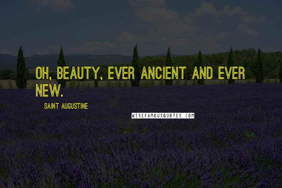 Saint Augustine Quotes: Oh, beauty, ever ancient and ever new.