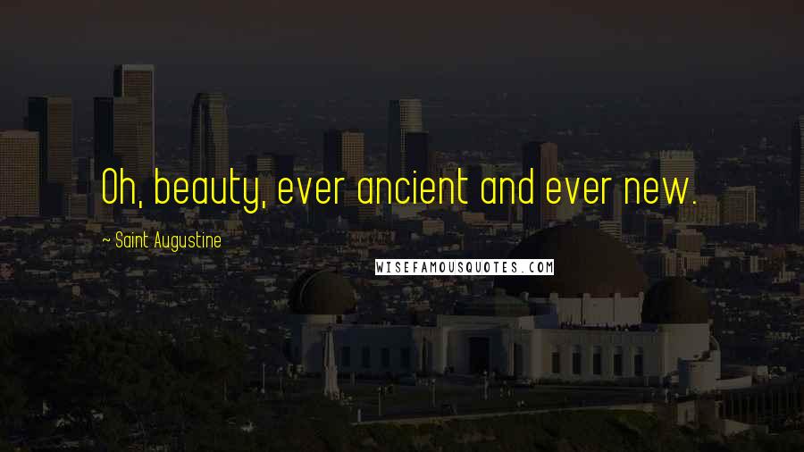 Saint Augustine Quotes: Oh, beauty, ever ancient and ever new.