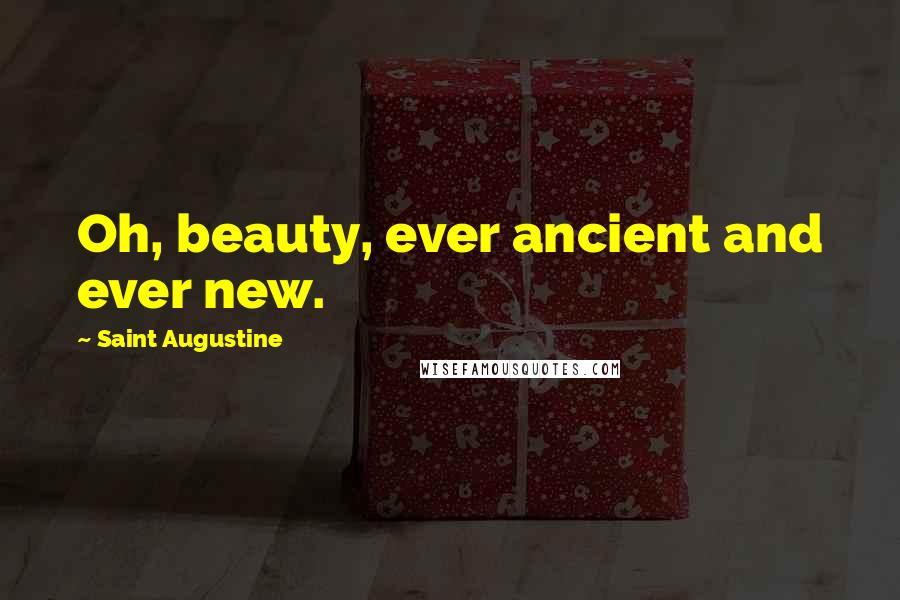Saint Augustine Quotes: Oh, beauty, ever ancient and ever new.