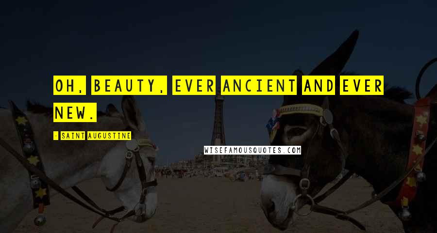 Saint Augustine Quotes: Oh, beauty, ever ancient and ever new.