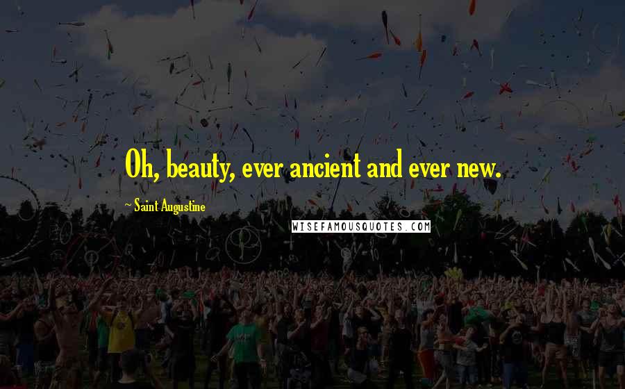 Saint Augustine Quotes: Oh, beauty, ever ancient and ever new.