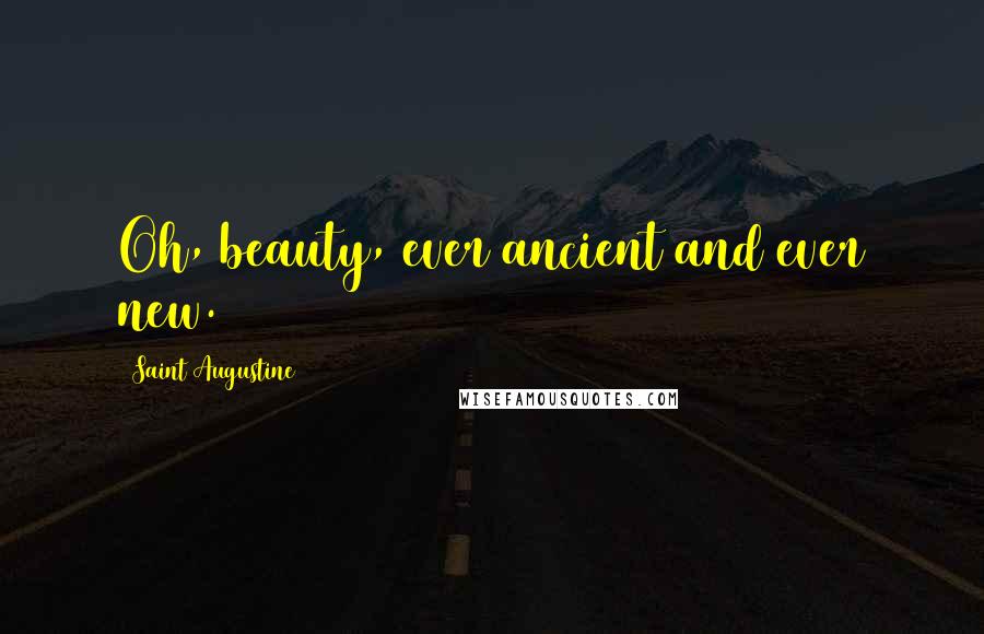 Saint Augustine Quotes: Oh, beauty, ever ancient and ever new.