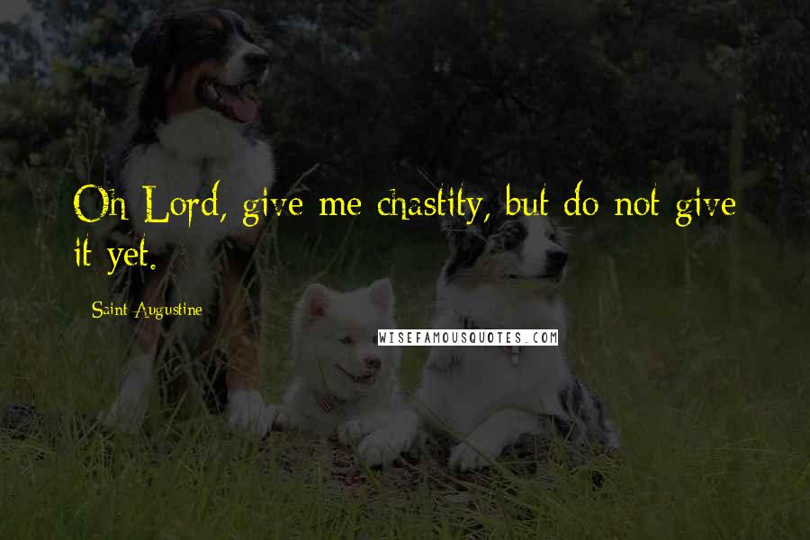 Saint Augustine Quotes: Oh Lord, give me chastity, but do not give it yet.