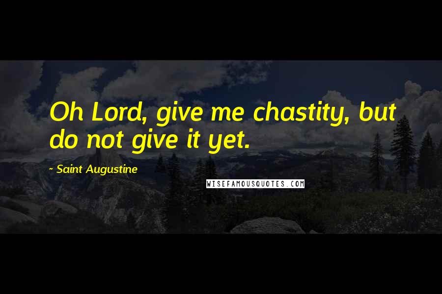 Saint Augustine Quotes: Oh Lord, give me chastity, but do not give it yet.