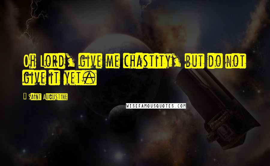 Saint Augustine Quotes: Oh Lord, give me chastity, but do not give it yet.