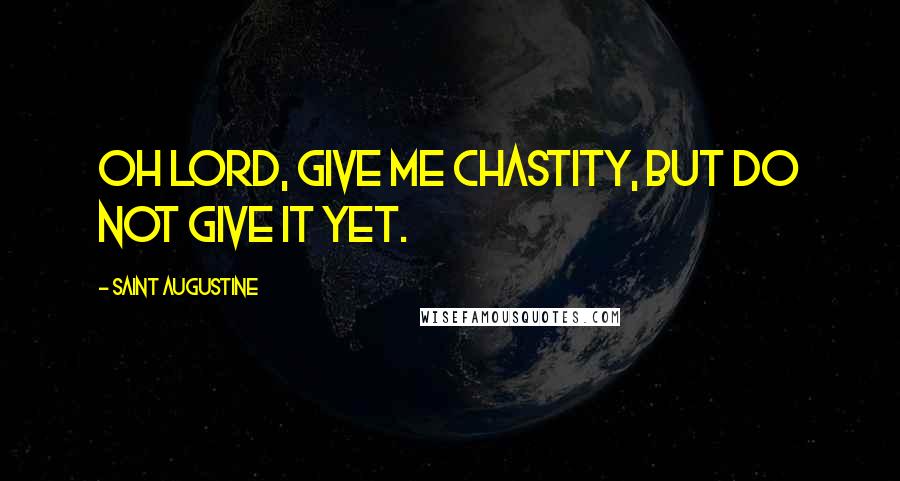 Saint Augustine Quotes: Oh Lord, give me chastity, but do not give it yet.