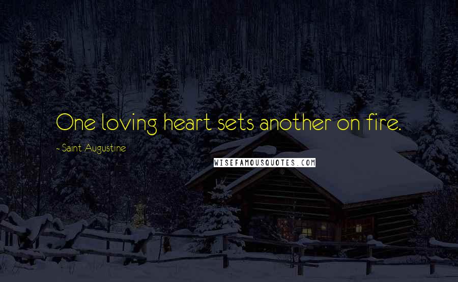 Saint Augustine Quotes: One loving heart sets another on fire.