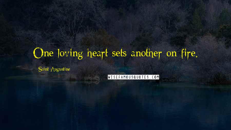 Saint Augustine Quotes: One loving heart sets another on fire.