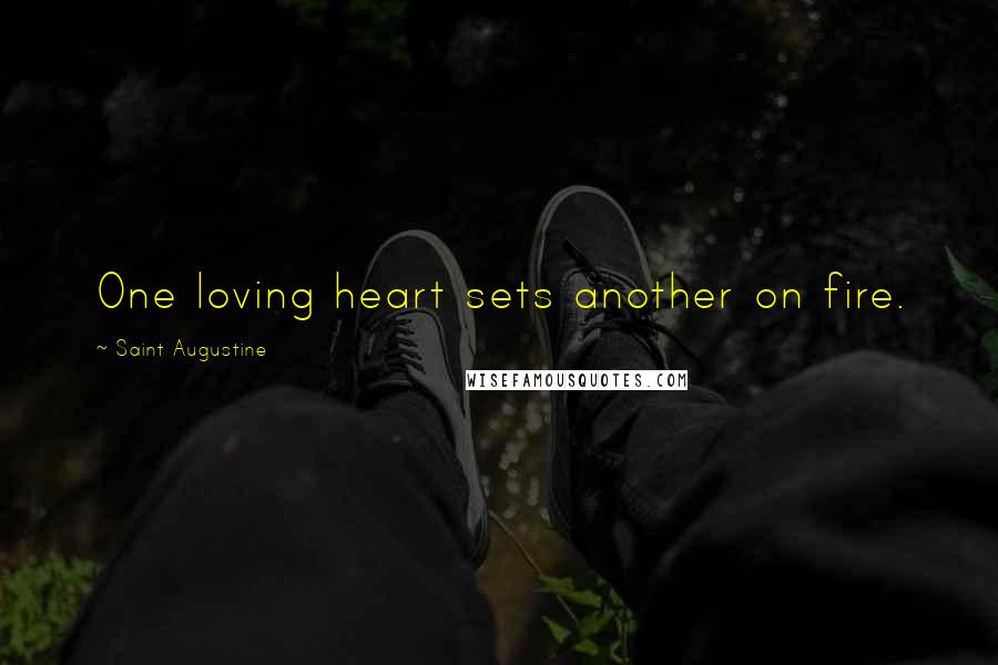 Saint Augustine Quotes: One loving heart sets another on fire.