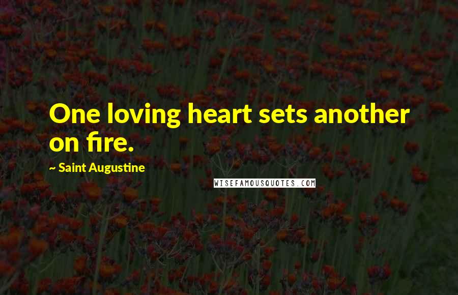Saint Augustine Quotes: One loving heart sets another on fire.