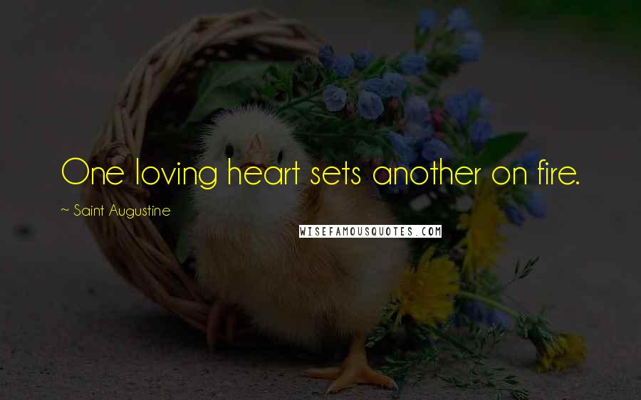 Saint Augustine Quotes: One loving heart sets another on fire.