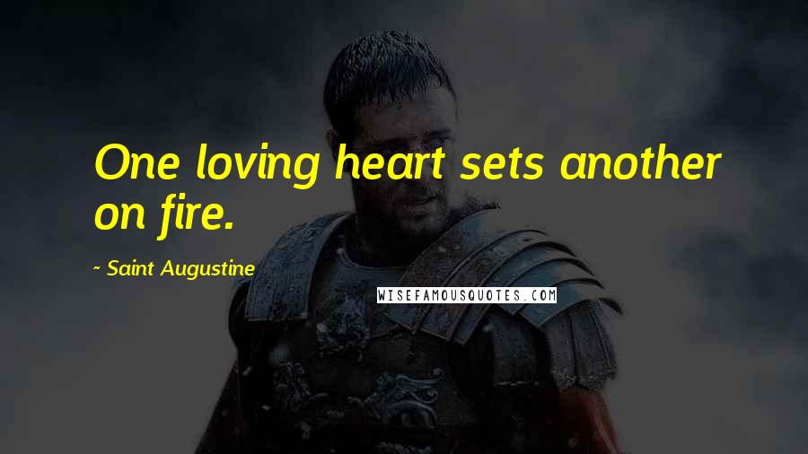 Saint Augustine Quotes: One loving heart sets another on fire.