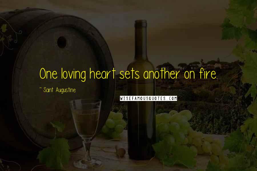Saint Augustine Quotes: One loving heart sets another on fire.