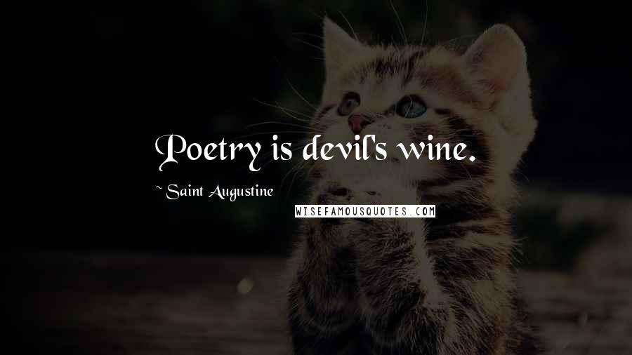 Saint Augustine Quotes: Poetry is devil's wine.