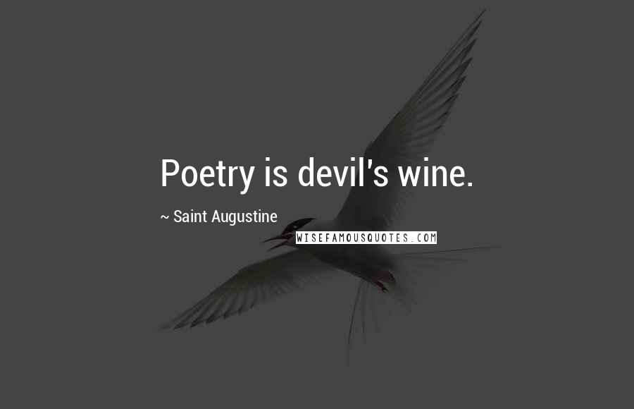 Saint Augustine Quotes: Poetry is devil's wine.