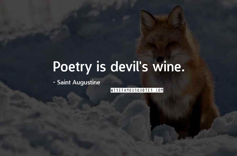 Saint Augustine Quotes: Poetry is devil's wine.