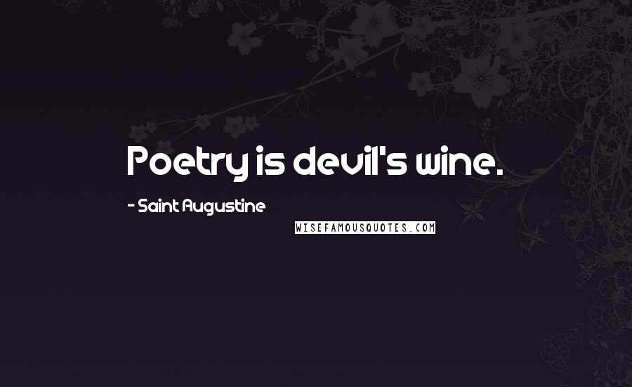 Saint Augustine Quotes: Poetry is devil's wine.