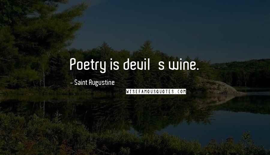 Saint Augustine Quotes: Poetry is devil's wine.