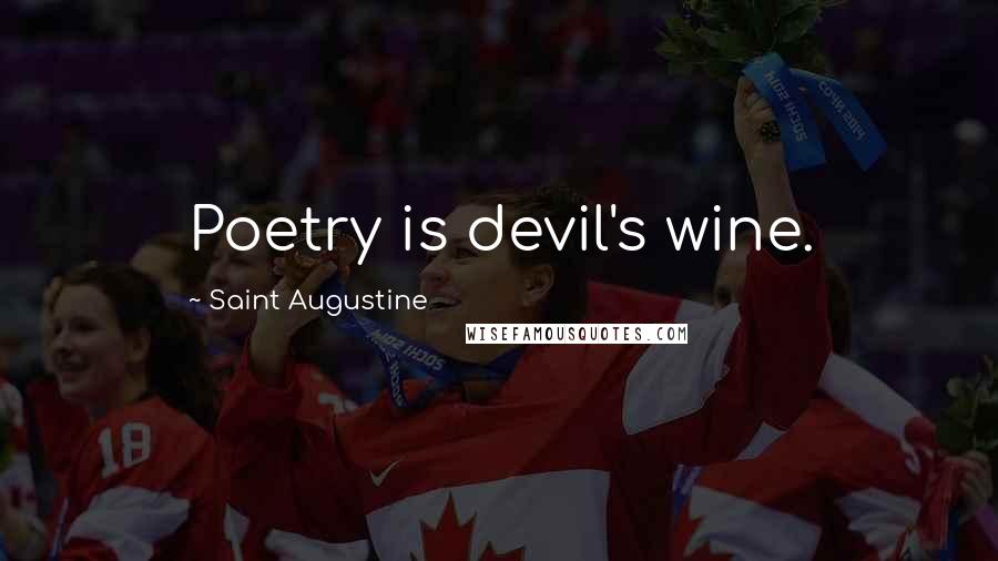 Saint Augustine Quotes: Poetry is devil's wine.
