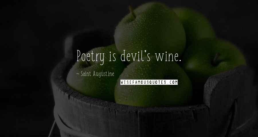 Saint Augustine Quotes: Poetry is devil's wine.
