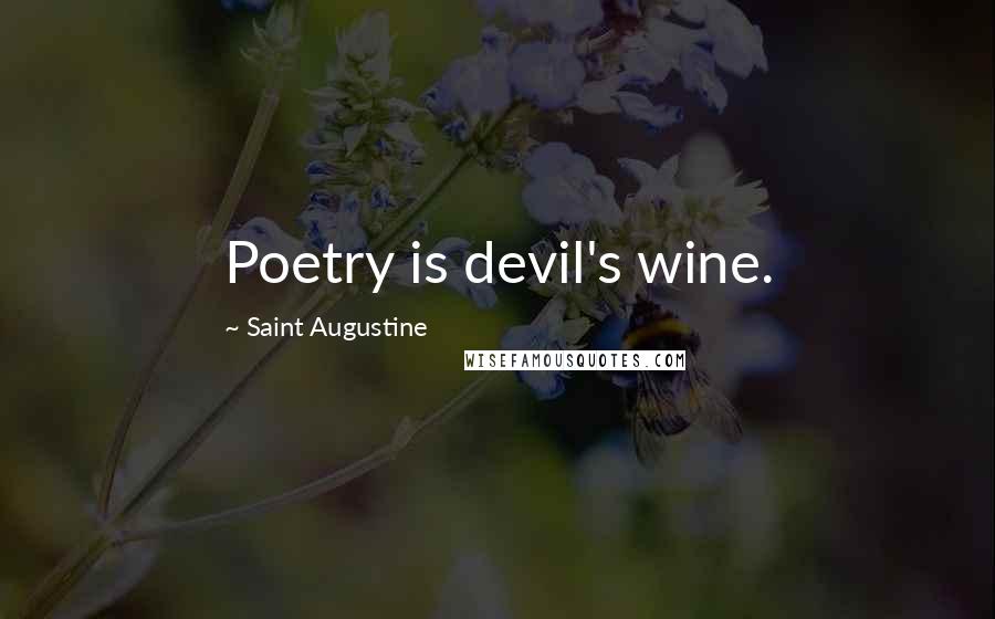Saint Augustine Quotes: Poetry is devil's wine.