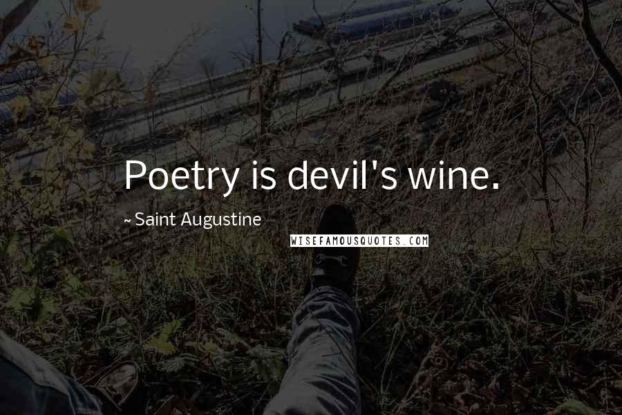 Saint Augustine Quotes: Poetry is devil's wine.