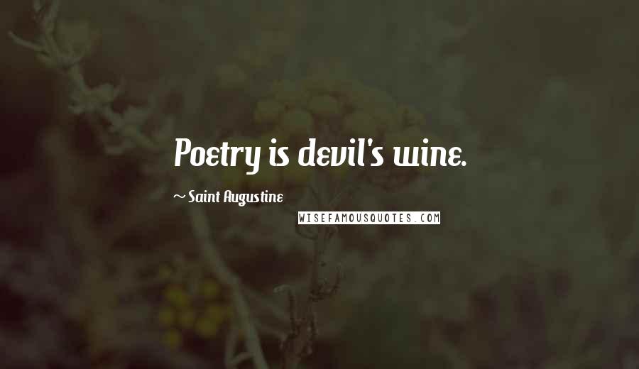 Saint Augustine Quotes: Poetry is devil's wine.