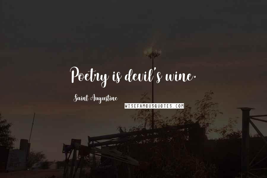 Saint Augustine Quotes: Poetry is devil's wine.