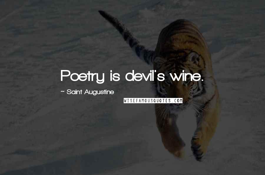 Saint Augustine Quotes: Poetry is devil's wine.