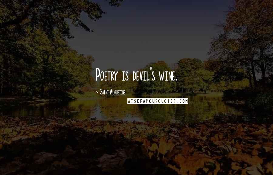 Saint Augustine Quotes: Poetry is devil's wine.